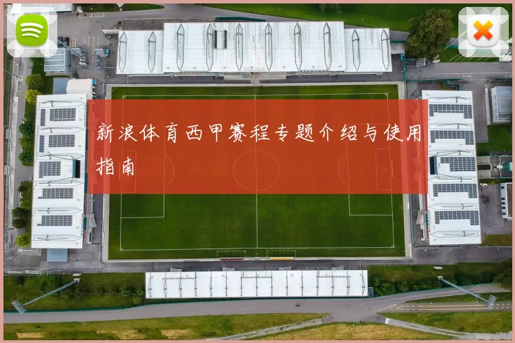 新浪体育西甲赛程专题介绍与使用指南