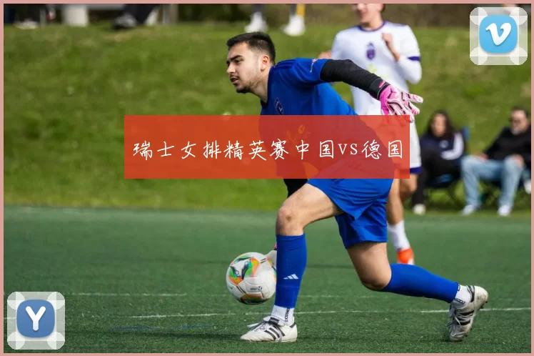 瑞士女排精英赛中国vs德国
