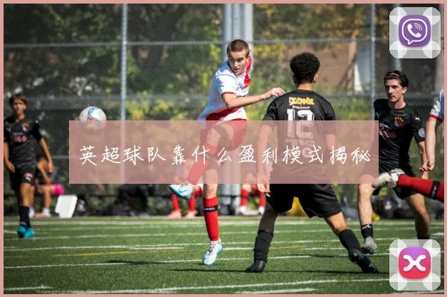 英超球队靠什么盈利模式揭秘