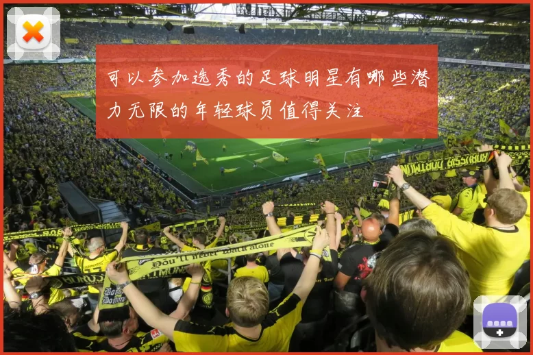 可以参加选秀的足球明星有哪些潜力无限的年轻球员值得关注