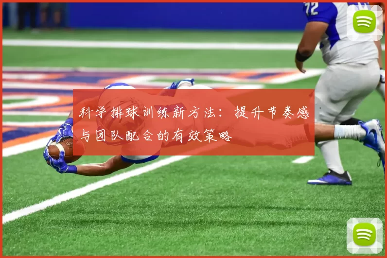 科学排球训练新方法：提升节奏感与团队配合的有效策略