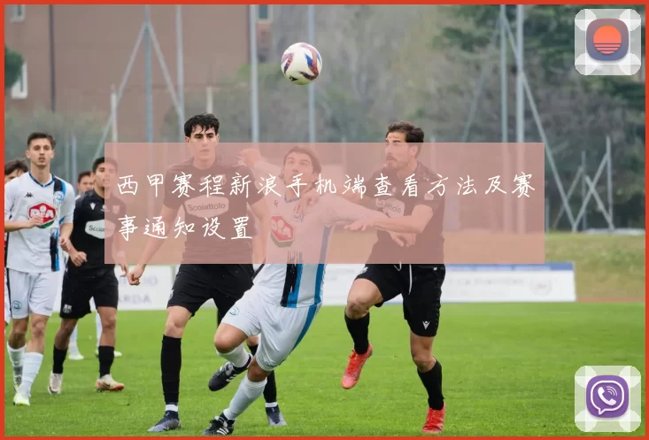 西甲赛程新浪手机端查看方法及赛事通知设置