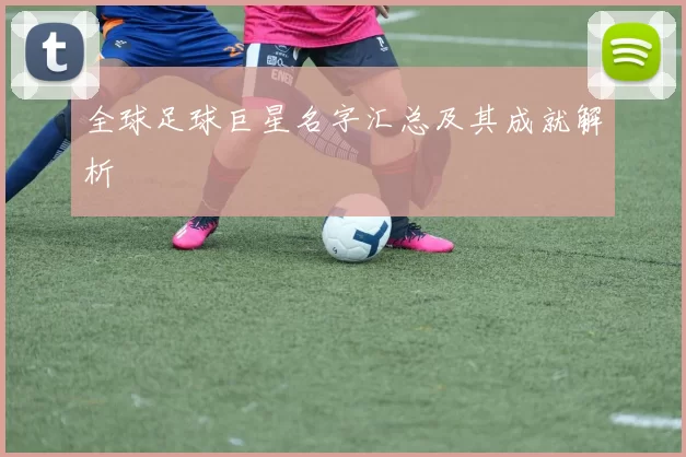 全球足球巨星名字汇总及其成就解析