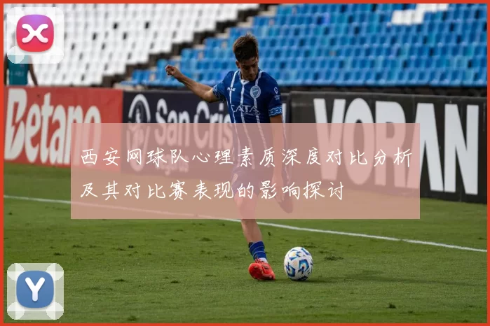 西安网球队心理素质深度对比分析及其对比赛表现的影响探讨