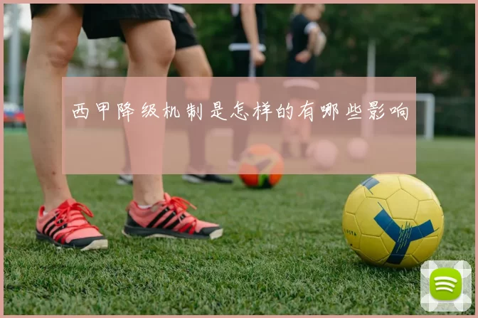 西甲降级机制是怎样的有哪些影响