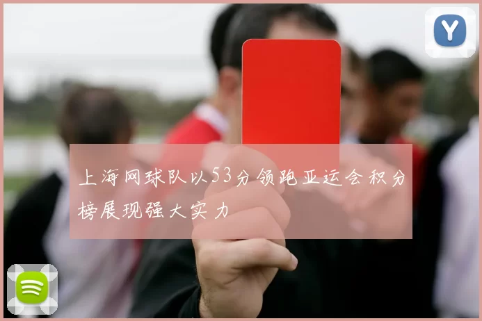 上海网球队以53分领跑亚运会积分榜展现强大实力