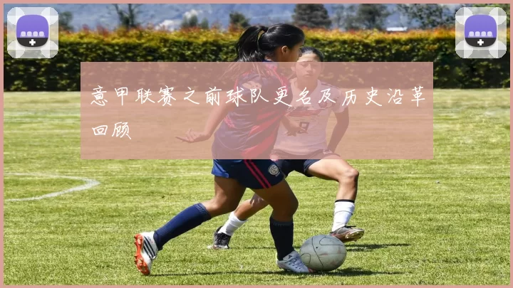 意甲联赛之前球队更名及历史沿革回顾