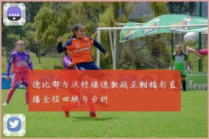 德比郡与沃特福德激战正酣精彩直播全程回顾与分析