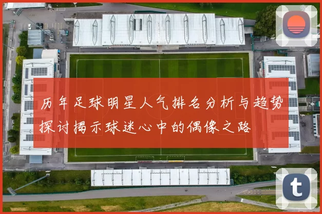 历年足球明星人气排名分析与趋势探讨揭示球迷心中的偶像之路
