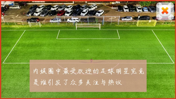 内娱圈中最受欢迎的足球明星究竟是谁引发了众多关注与热议